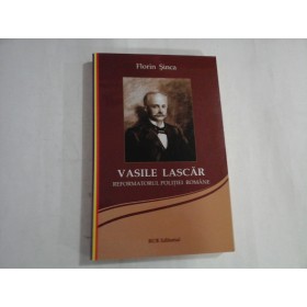 VASILE LASCAR - REFORMATORUL POLITIEI ROMANE - FLORIN SINCA